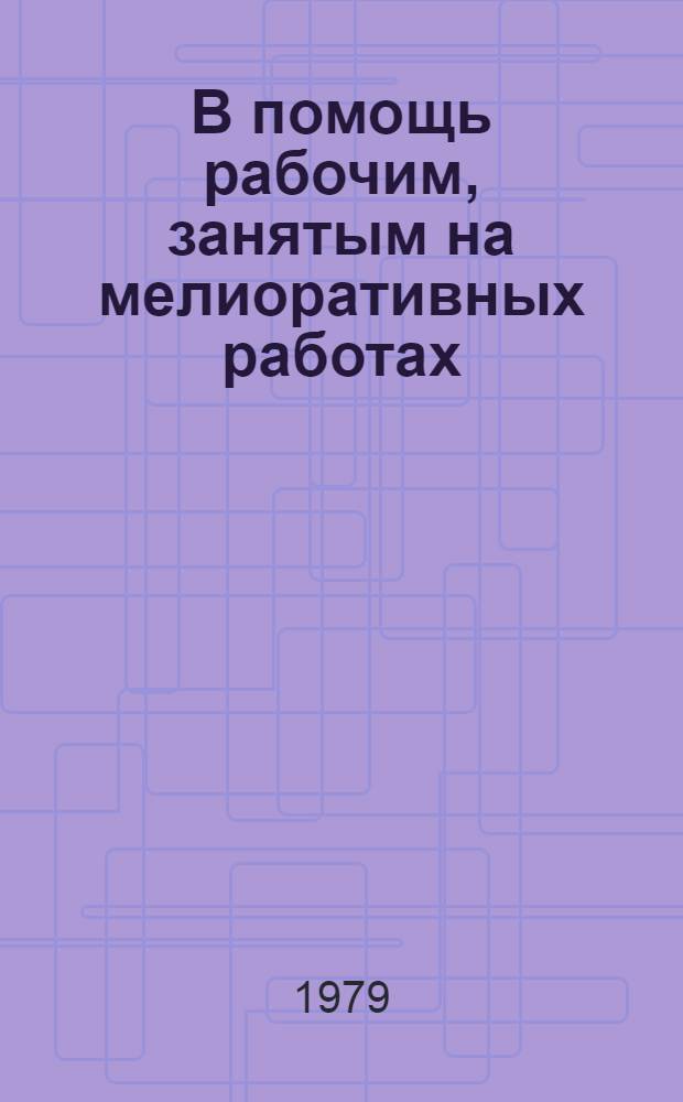 В помощь рабочим, занятым на мелиоративных работах : Рек. указ