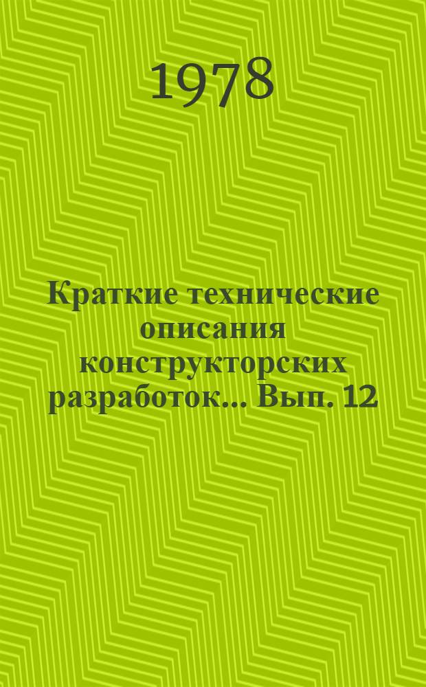 Краткие технические описания конструкторских разработок... Вып. 12 : ... за I квартал 1978 года