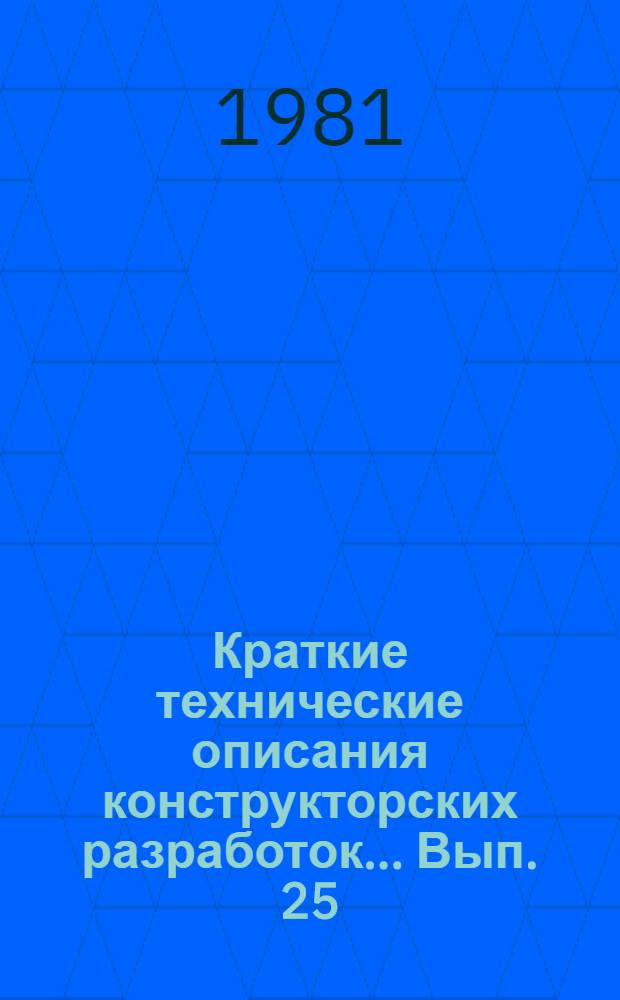 Краткие технические описания конструкторских разработок... Вып. 25 : ... за II квартал 1981 года