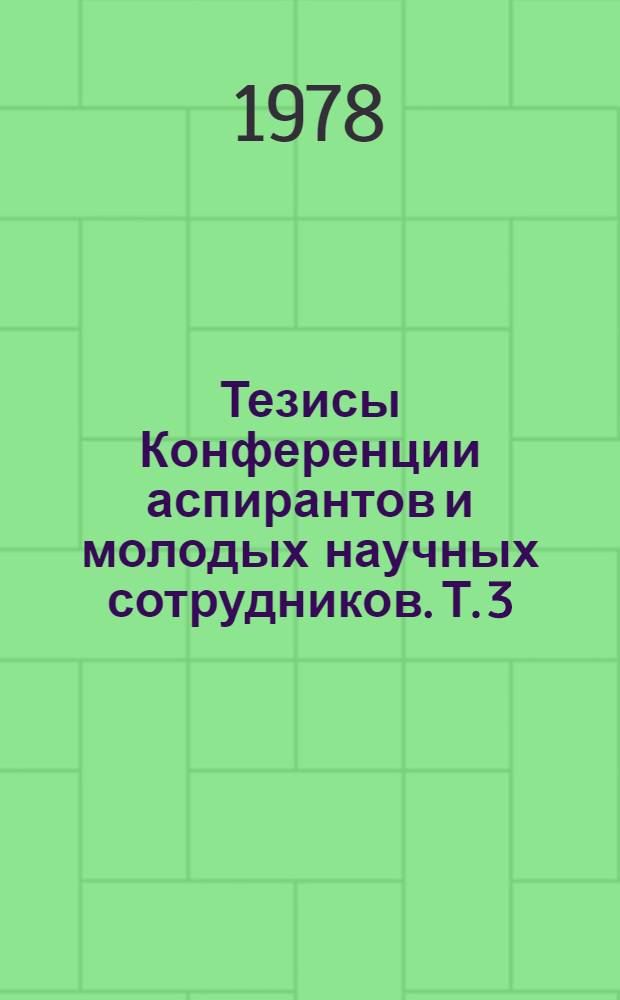 Тезисы Конференции аспирантов и молодых научных сотрудников. Т. 3 : [Языкознание. Литературоведение. Историография, источниковедение, текстология]