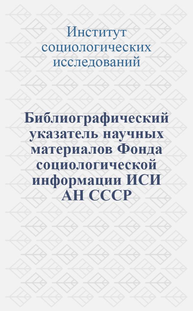 Библиографический указатель научных материалов Фонда социологической информации ИСИ АН СССР