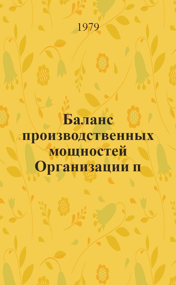 Баланс производственных мощностей Организации п/я Р-6614 по состоянию на 01.01.79 : В 5 т. Т. 1 : По основной номенклатуре