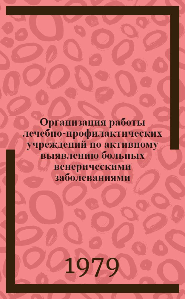 Организация работы лечебно-профилактических учреждений по активному выявлению больных венерическими заболеваниями : Метод. рекомендации