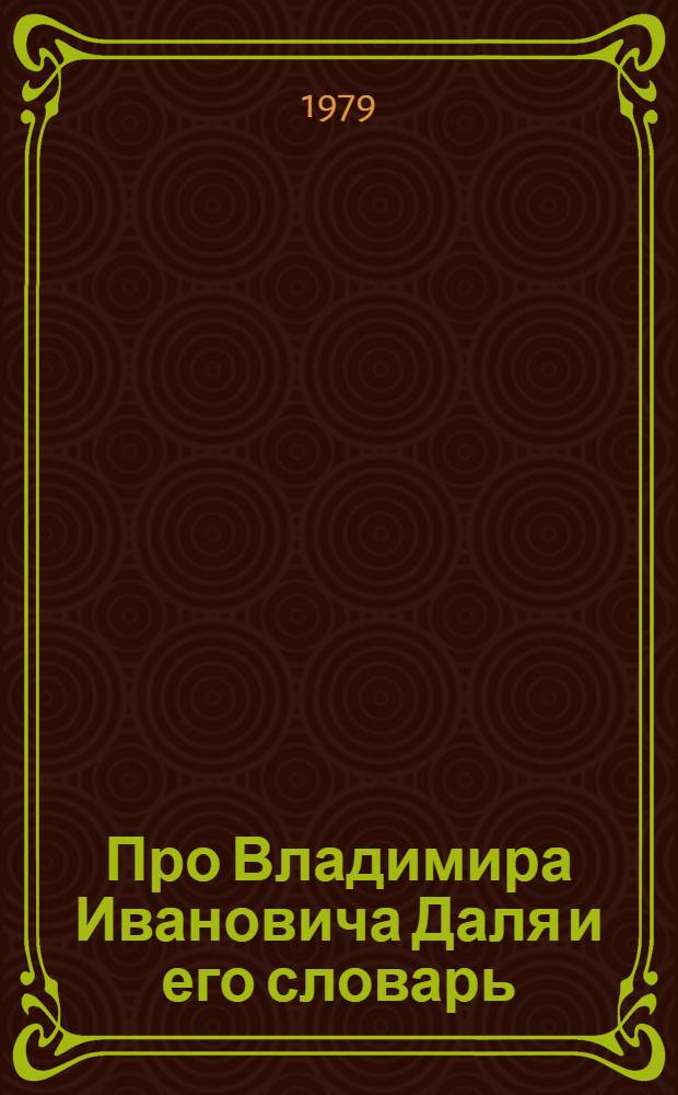 Про Владимира Ивановича Даля и его словарь : Рассказы : Для мл. возраста