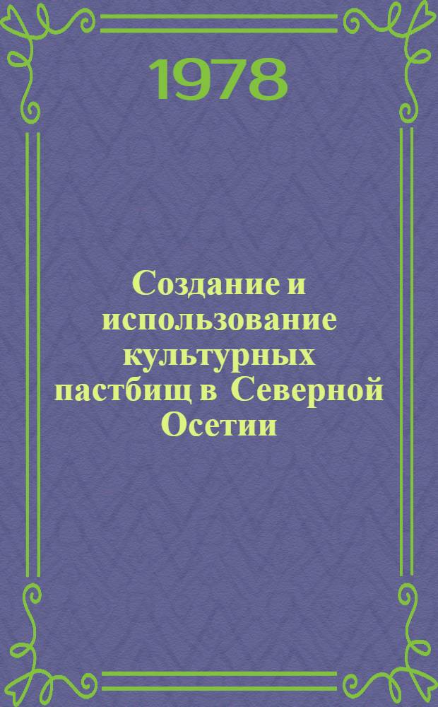 Создание и использование культурных пастбищ в Северной Осетии : (Рекомендации)