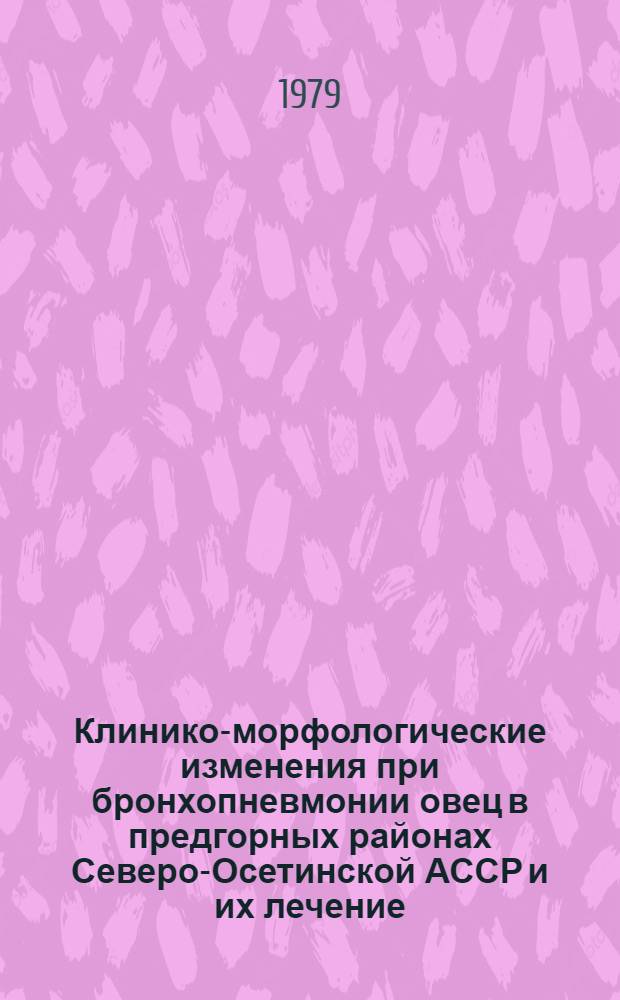 Клинико-морфологические изменения при бронхопневмонии овец в предгорных районах Северо-Осетинской АССР и их лечение : Автореф. дис. на соиск. учен. степ. канд. биол. наук : (16.00.02)