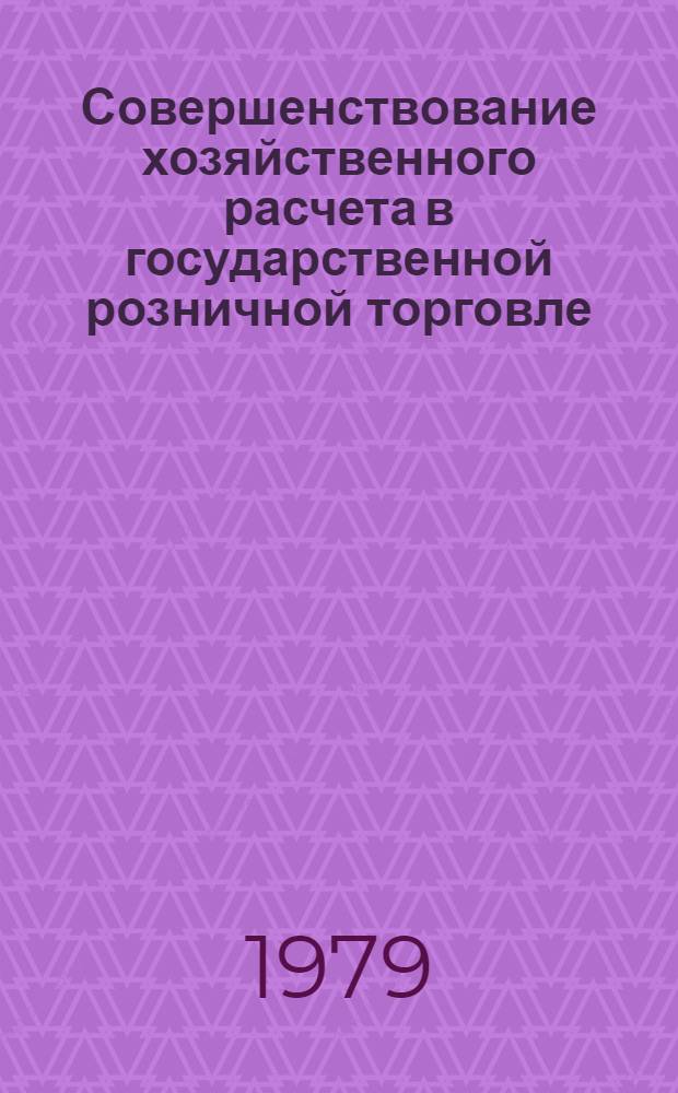 Совершенствование хозяйственного расчета в государственной розничной торговле : Автореф. дис. на соиск. учен. степ. канд. экон. наук : (08.00.05)