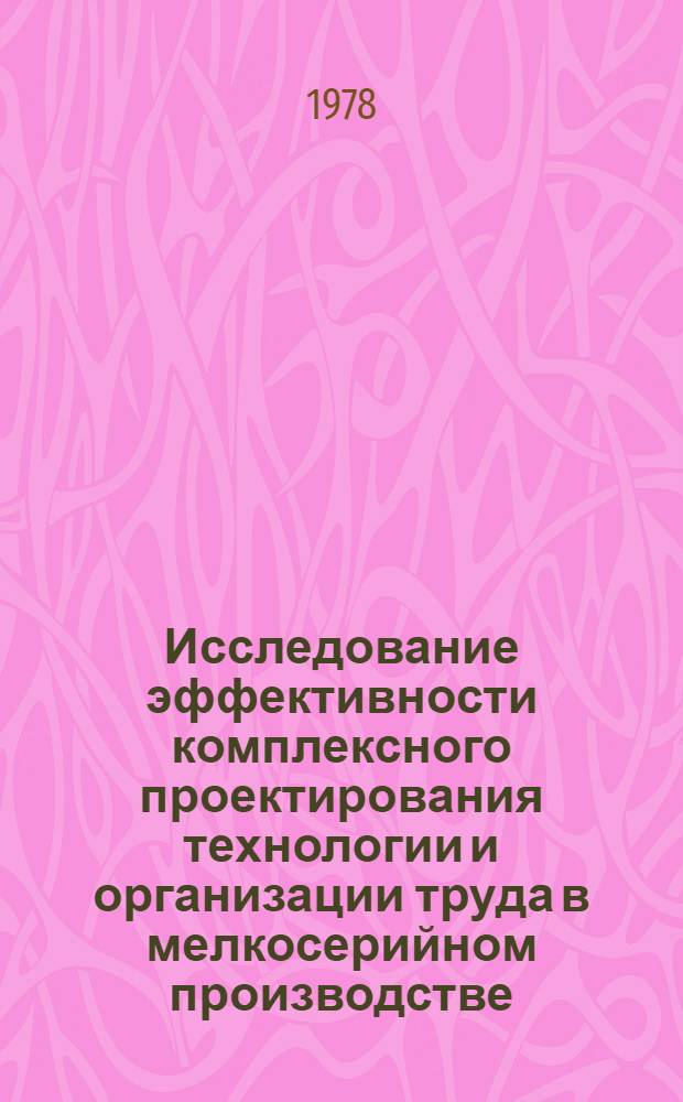 Исследование эффективности комплексного проектирования технологии и организации труда в мелкосерийном производстве : (На прим. предприятий машиностроения) : Автореф. дис. на соиск. учен. степени канд. экон. наук : (08.00.05)