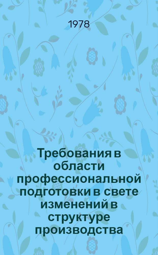 Требования в области профессиональной подготовки в свете изменений в структуре производства : Выдержки из докл., подгот. Междунар. бюро труда