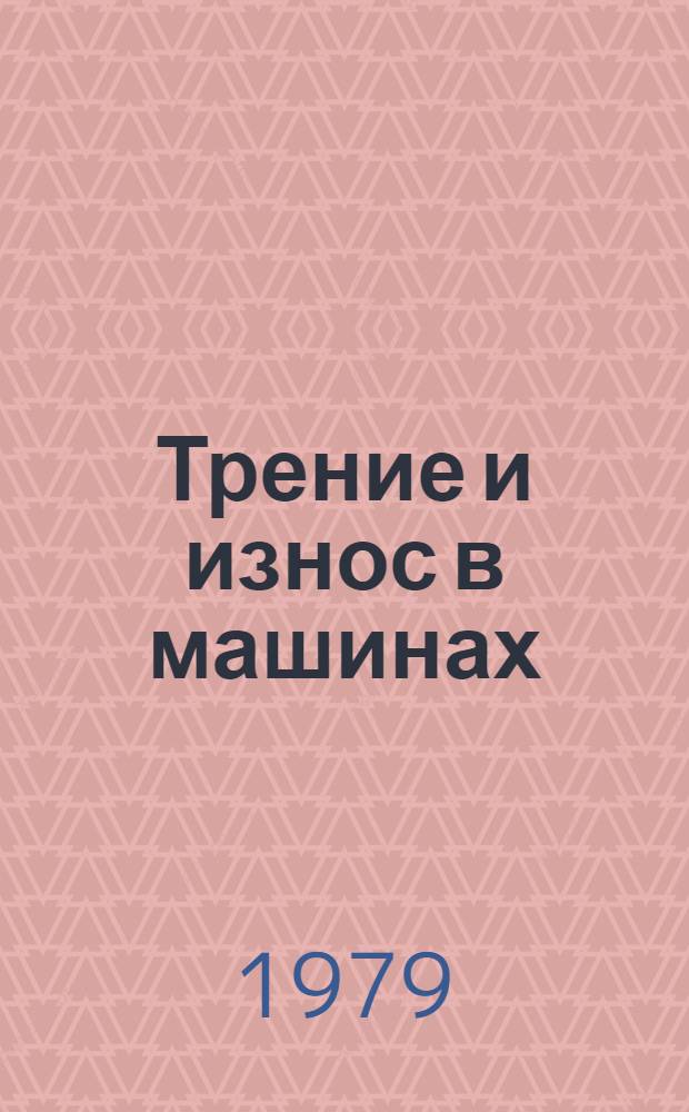 Трение и износ в машинах : Тез. докл. всесоюз. конф., сент. 1979 г