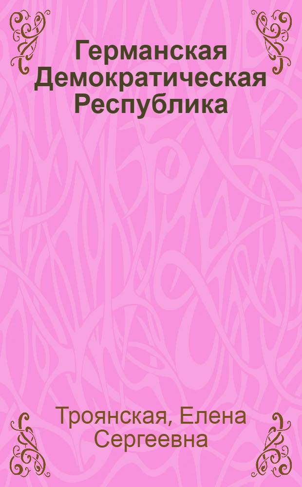 Германская Демократическая Республика : Учеб.-метод. пособие по развитию навыков уст. речи на нем. яз