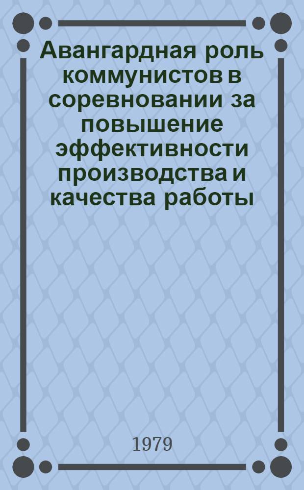 Авангардная роль коммунистов в соревновании за повышение эффективности производства и качества работы : Доклад. Всесоюз. науч.-практ. конф. "Соц. соревнование, движение за ком. отношение к труду - могучее средство развития твор. активности масс и воспитания нового человека", 12-14 апр. 1979 г
