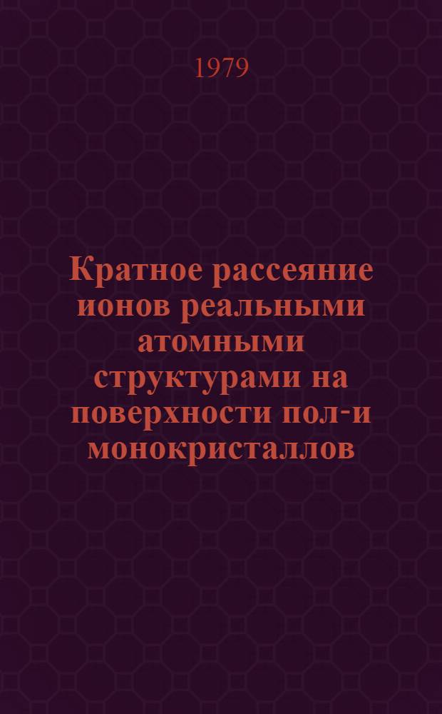Кратное рассеяние ионов реальными атомными структурами на поверхности поли- и монокристаллов : Автореф. дис. на соиск. учен. степ. д. ф.-м. н
