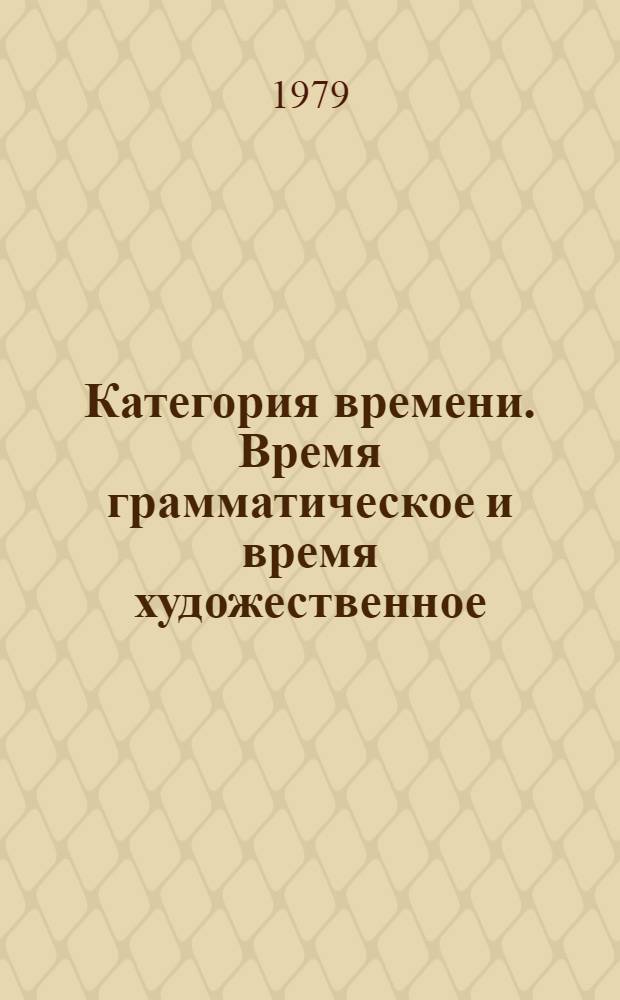 Категория времени. Время грамматическое и время художественное : На материале англ. яз. : Учеб. пособие для пед. ин-тов по спец. "Иностр. яз."