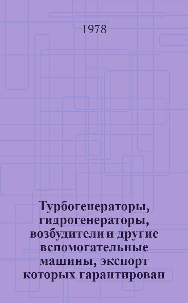 Турбогенераторы, гидрогенераторы, возбудители и другие вспомогательные машины, экспорт которых гарантирован : Номенклатур. справочник НСЭ 01.004-78 : (Взамен НСЭ 01.004-74)