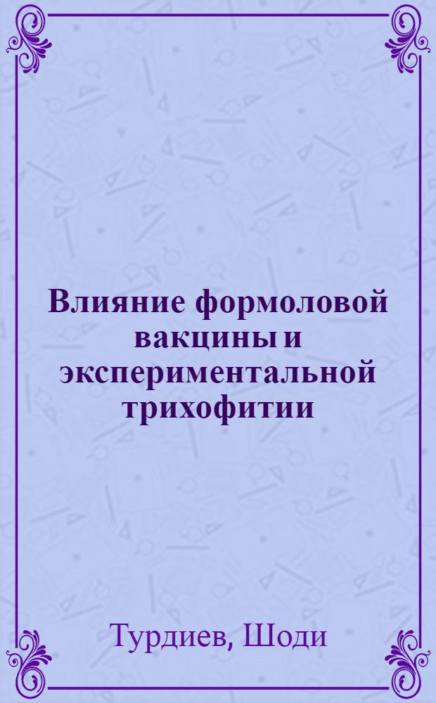 Влияние формоловой вакцины и экспериментальной трихофитии (стригущего лишая) на некоторые иммунобиологические показатели организма животных : Автореф. дис. на соиск. учен. степени канд. вет. наук : (16.00.03)