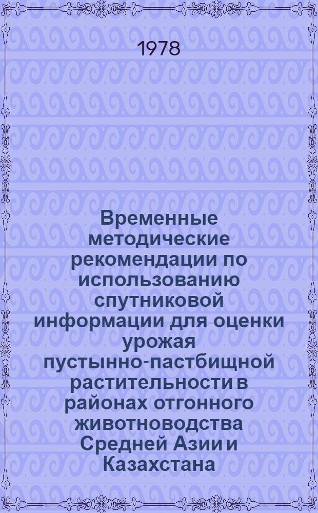 Временные методические рекомендации по использованию спутниковой информации для оценки урожая пустынно-пастбищной растительности в районах отгонного животноводства Средней Азии и Казахстана