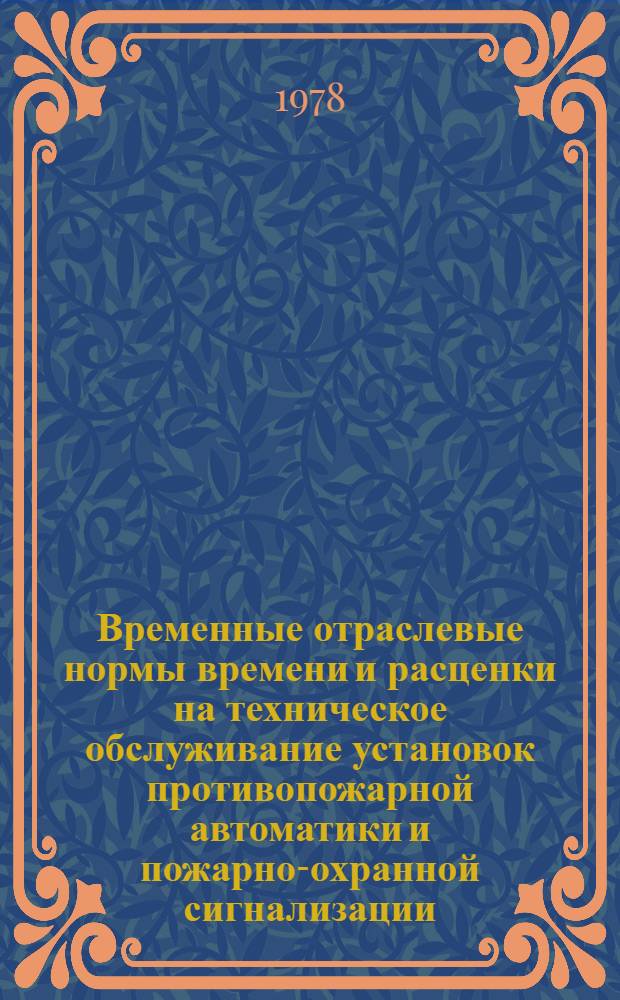 Временные отраслевые нормы времени и расценки на техническое обслуживание установок противопожарной автоматики и пожарно-охранной сигнализации : (Мелкосерийное пр-во) : Утв. 12/VIII 1977 г