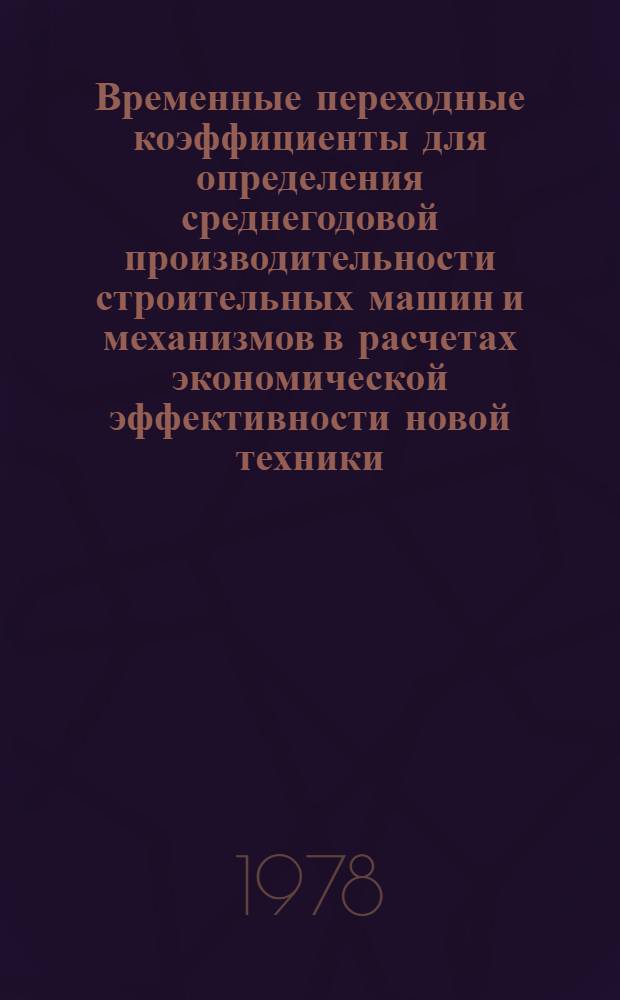 Временные переходные коэффициенты для определения среднегодовой производительности строительных машин и механизмов в расчетах экономической эффективности новой техники : ВСН 2-101-78 / Миннефтегазстрой : Взамен Врем. переход. коэффициентов, утв. 20.07.71 : Утв. 28.12.77 : Ввод 01.03.78