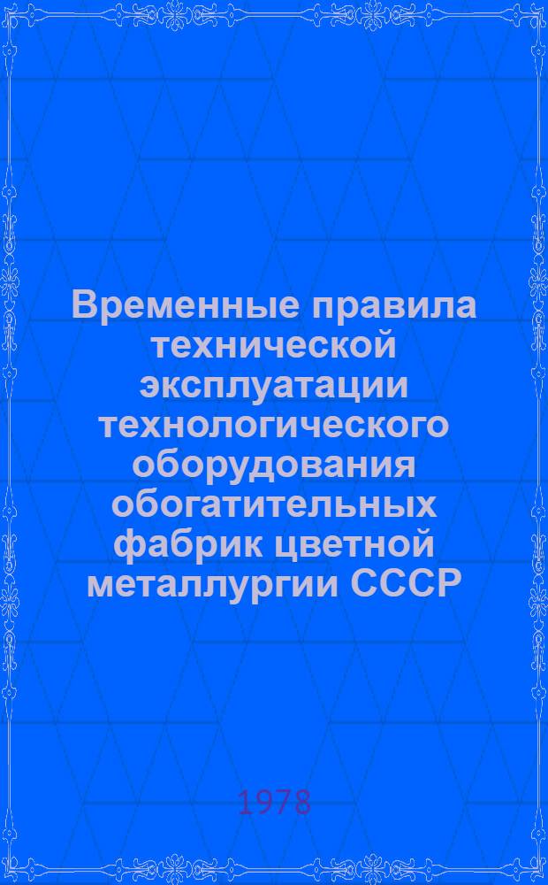 Временные правила технической эксплуатации технологического оборудования обогатительных фабрик цветной металлургии СССР : Утв. 19/VII 1977 г. : Ч. 2