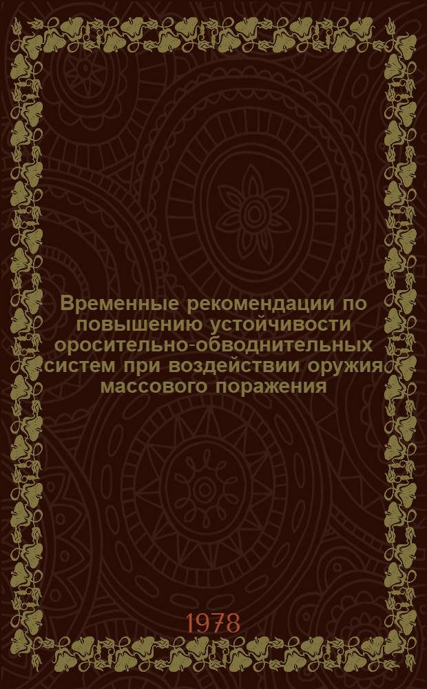 Временные рекомендации по повышению устойчивости оросительно-обводнительных систем при воздействии оружия массового поражения : Вторая ред. : Введ. в действие с 01.06.78 г