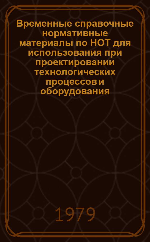Временные справочные нормативные материалы по НОТ для использования при проектировании технологических процессов и оборудования : Утв. Гос. ком. СССР по произв.-техн. обеспечению сел. хоз-ва 30.06.77