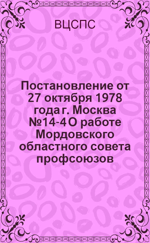 Постановление от 27 октября 1978 года г. Москва № 14-4 О работе Мордовского областного совета профсоюзов