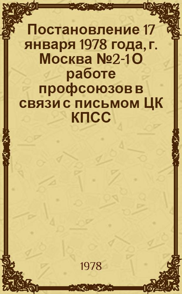 Постановление 17 января 1978 года, г. Москва № 2-1 О работе профсоюзов в связи с письмом ЦК КПСС, Совета Министров СССР, ВЦСПС и ЦК ВЛКСМ партийным, советским, хозяйственным, профсоюзным и комсомольским организациям, трудящимся Советского Союза "О развертывании социалистического соревнования за выполнение и перевыполнение плана 1978 года и усилении борьбы за повышение плана 1978 года и усилении борьбы за повышение эффективности производства и качества работы"