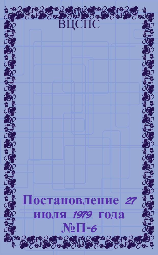 Постановление 27 июля 1979 года № П-6/345 О разработке хозяйственными и профсоюзными органами комплексных планов улучшения условий, охраны труда и санитарно-оздоровительных мероприятий на 1981-1985 годы / Президиум... и Гос. ком. СССР по труду и социал. вопросам; Рекомендации по разработке комплексных планов улучшения условий, охраны труда и санитарно-оздоровительных мероприятий на 1981-1985 годы