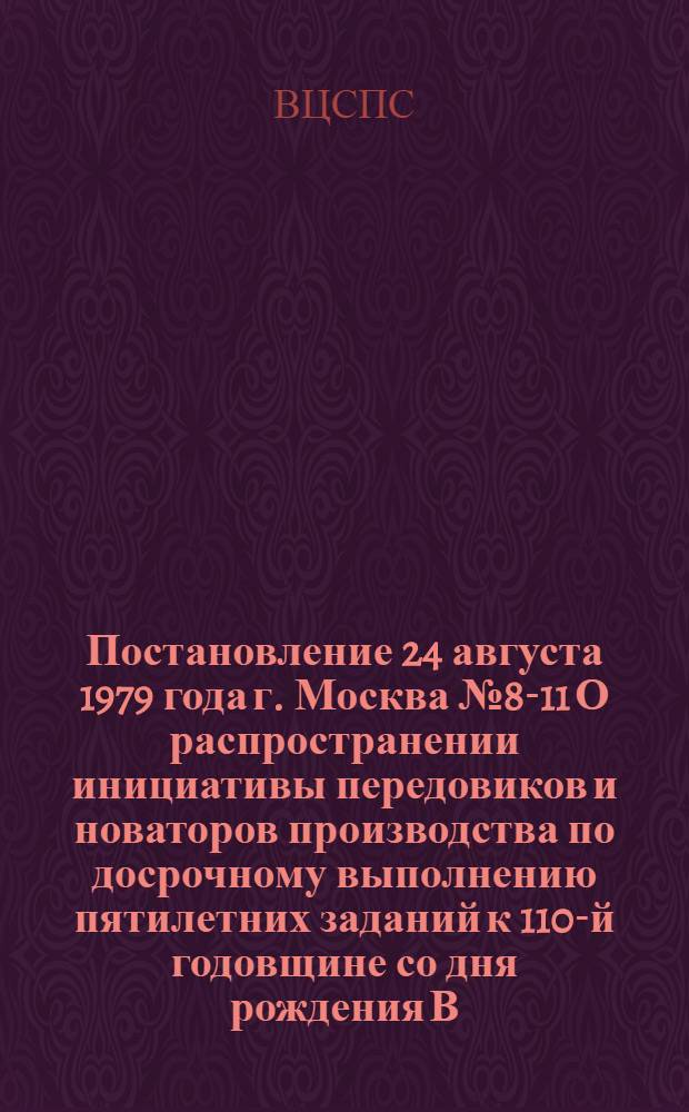Постановление 24 августа 1979 года г. Москва № 8-11 О распространении инициативы передовиков и новаторов производства по досрочному выполнению пятилетних заданий к 110-й годовщине со дня рождения В.И. Ленина