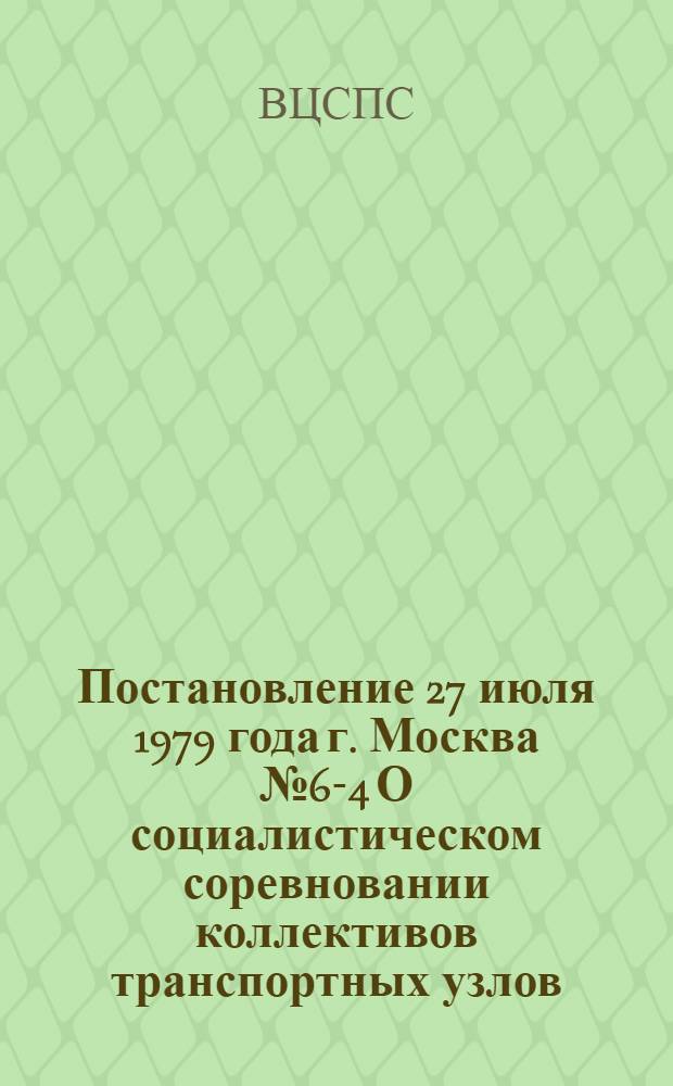 Постановление 27 июля 1979 года г. Москва № 6-4 О социалистическом соревновании коллективов транспортных узлов, осуществляющих смешанные перевозки грузов