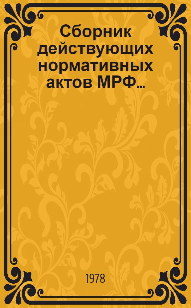 Сборник действующих нормативных актов МРФ.. : [В 4 т.]. Т. 4. [Ч. 1] : Приказы и инструктивные письма. За 1956-1977 гг.