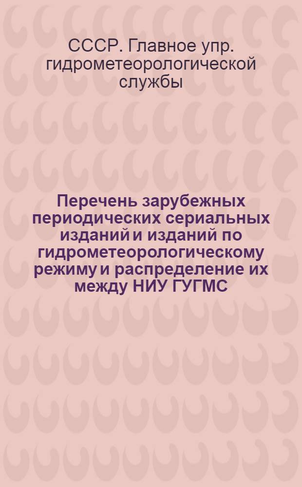 Перечень зарубежных периодических сериальных изданий и изданий по гидрометеорологическому режиму и распределение их между НИУ ГУГМС...