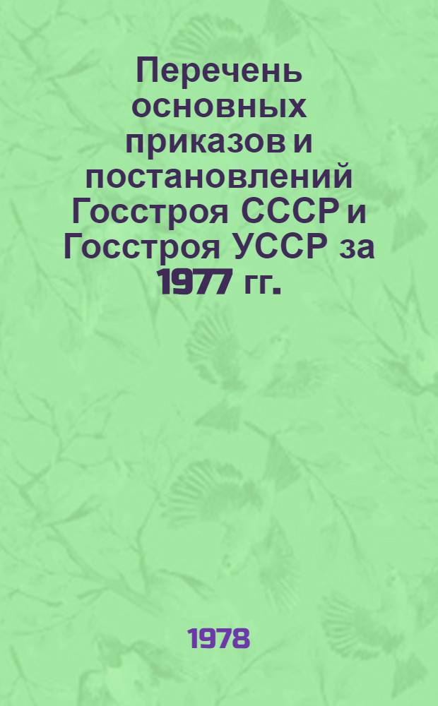Перечень основных приказов и постановлений Госстроя СССР и Госстроя УССР за 1977 гг.