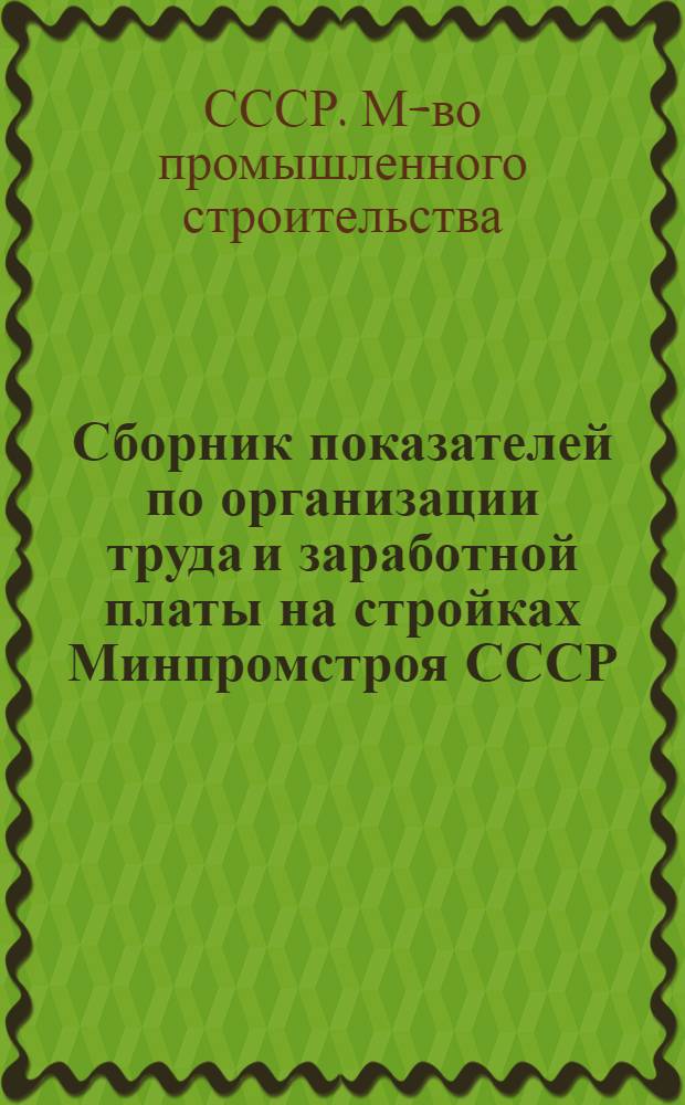 Сборник показателей по организации труда и заработной платы на стройках Минпромстроя СССР (1977-1978 гг.)
