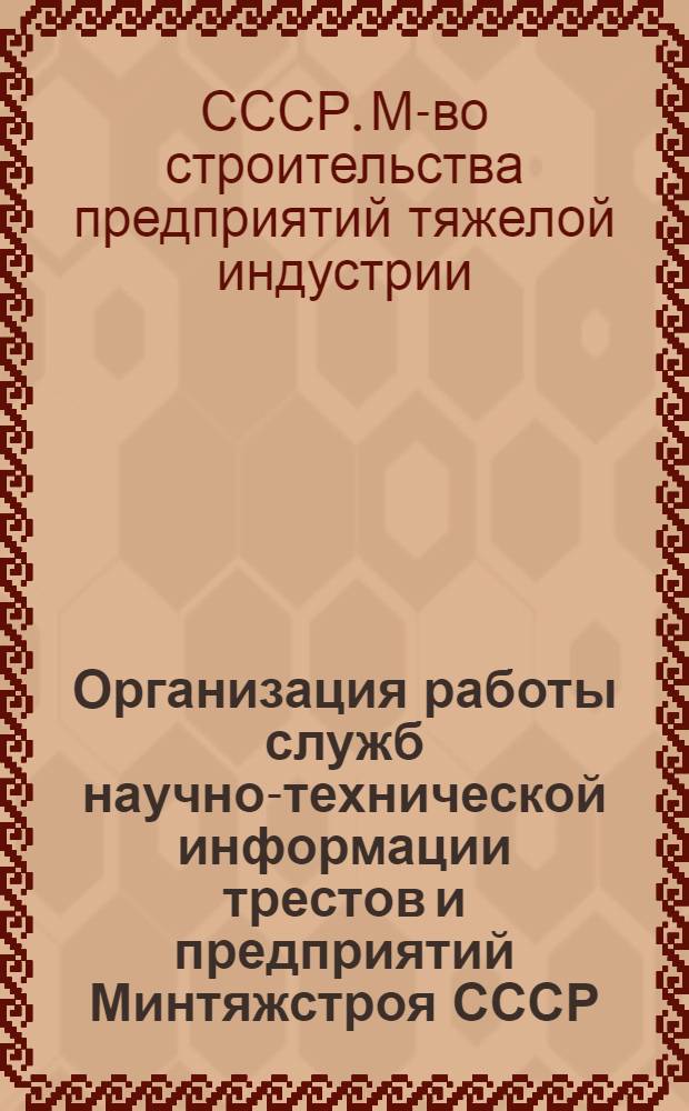 Организация работы служб научно-технической информации трестов и предприятий Минтяжстроя СССР : (Метод. рекомендации)