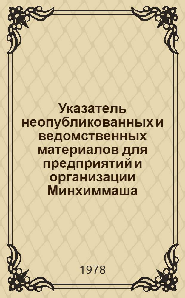 Указатель неопубликованных и ведомственных материалов для предприятий и организации Минхиммаша