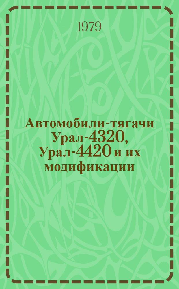 Автомобили-тягачи Урал-4320, Урал-4420 и их модификации : Техн. описание и инструкция по эксплуатации (ТО)