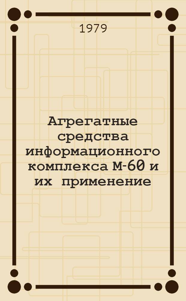 Агрегатные средства информационного комплекса М-60 и их применение : Метод. указания