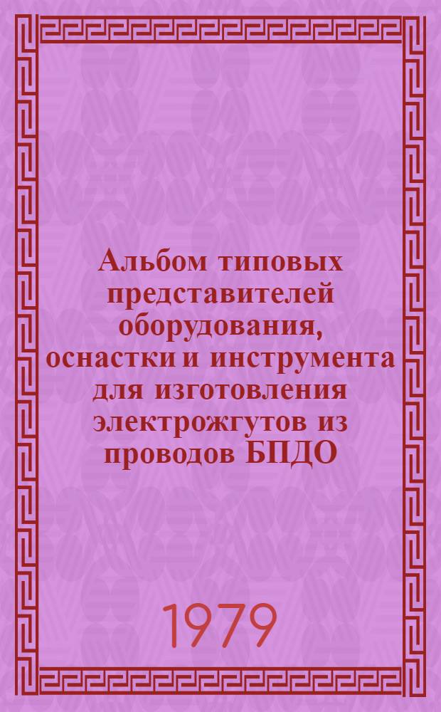 Альбом типовых представителей оборудования, оснастки и инструмента для изготовления электрожгутов из проводов БПДО, БИФ и БФС