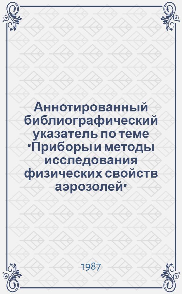 Аннотированный библиографический указатель по теме "Приборы и методы исследования физических свойств аэрозолей". [8]