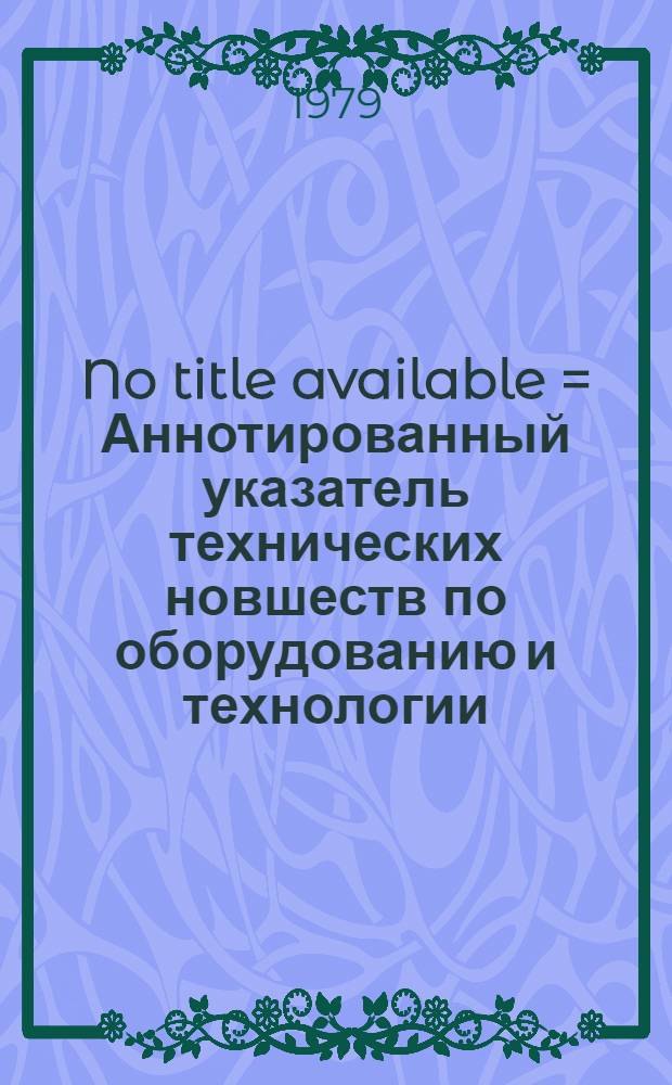 No title available = Аннотированный указатель технических новшеств по оборудованию и технологии, рекомендуемых для внедрения на швейных предприятиях Казахской ССР в 1981 г