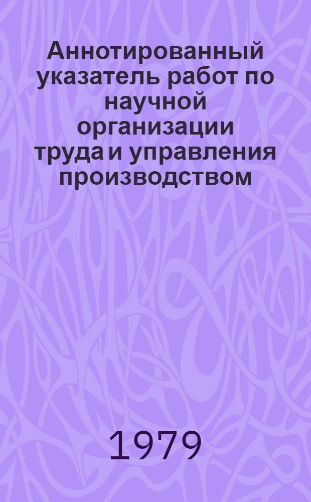 Аннотированный указатель работ по научной организации труда и управления производством, выполненных организациями Министерства геологии СССР... ... в 1976-1977 гг.