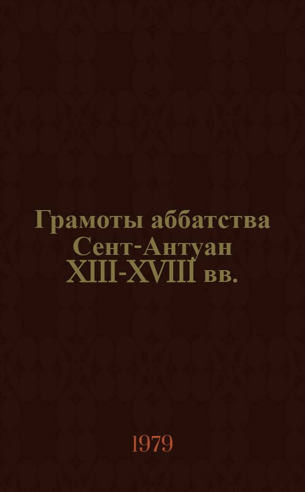 Грамоты аббатства Сент-Антуан XIII-XVIII вв. : Каталог