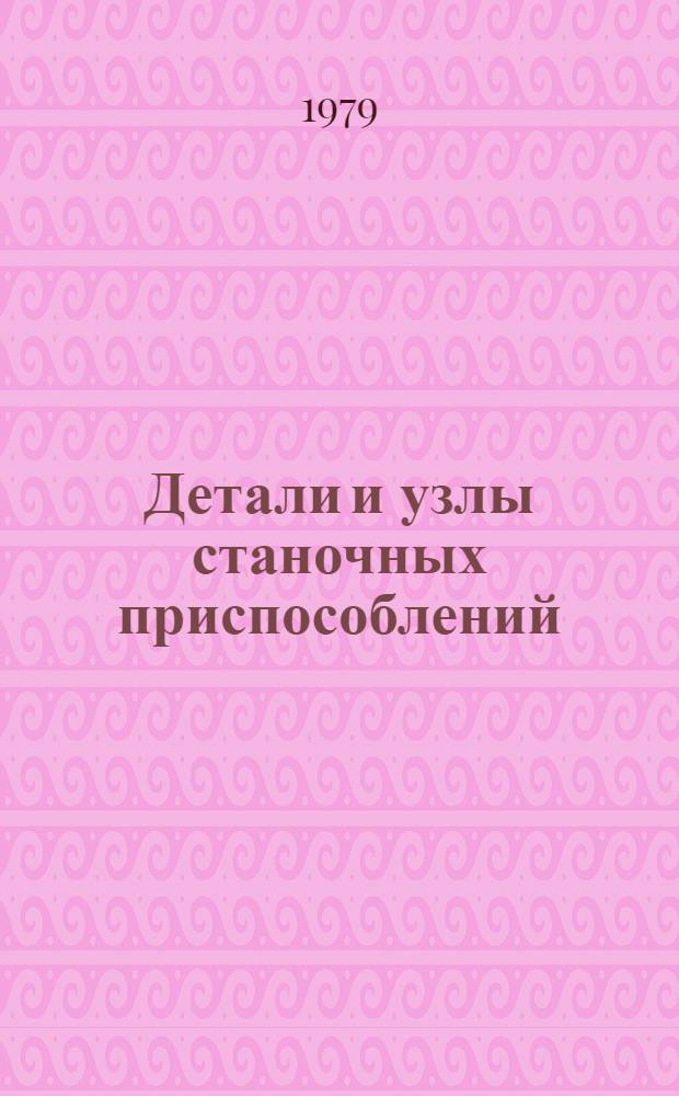 Детали и узлы станочных приспособлений : (Огранич. номенклатура)