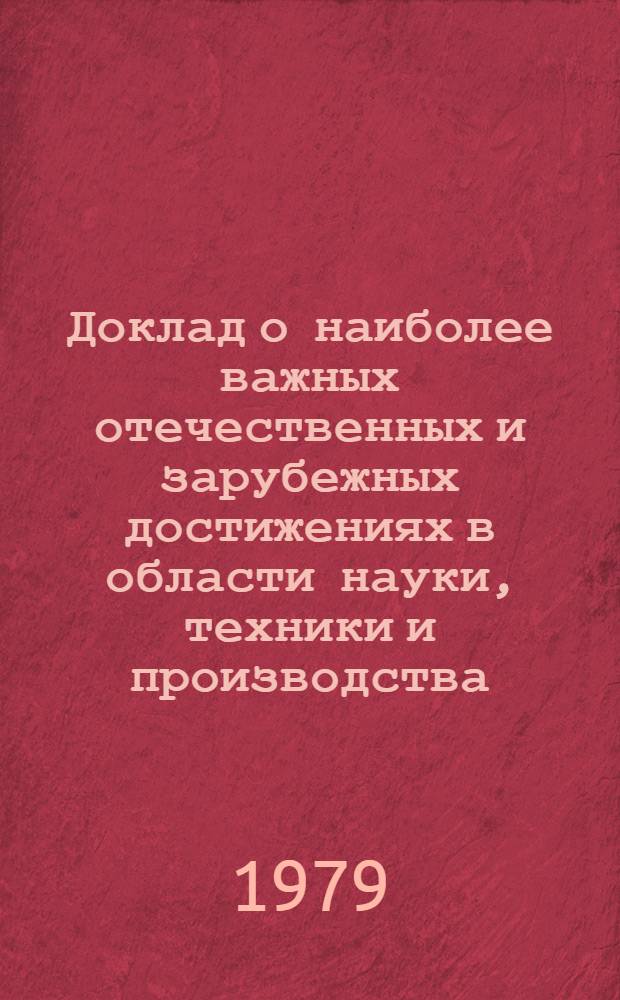Доклад о наиболее важных отечественных и зарубежных достижениях в области науки, техники и производства, которые необходимо учитывать при разработке и рассмотрении планов развития отрасли : Рекомендации о включении в планы орг. работ по созданию и внедрению передовой техники