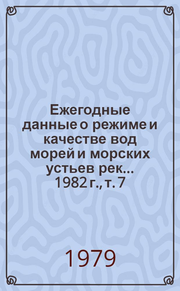 Ежегодные данные о режиме и качестве вод морей и морских устьев рек... 1982 г., т. 7