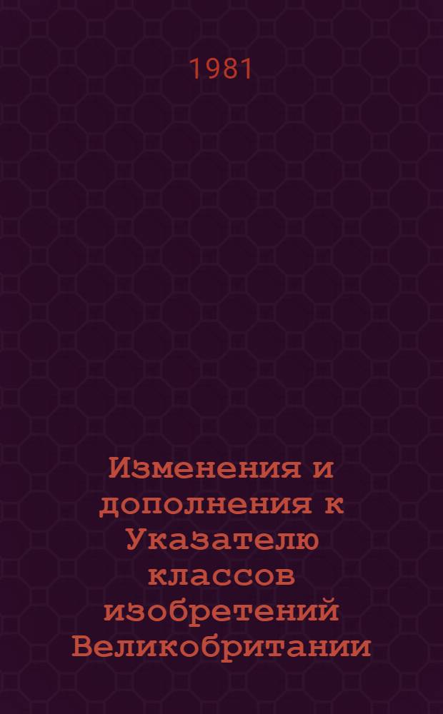 Изменения и дополнения к Указателю классов изобретений Великобритании : Для сер. описаний изобрет. к пат. ... с № 1500001 по № 1537580. Т. 3 : Разделы G, H