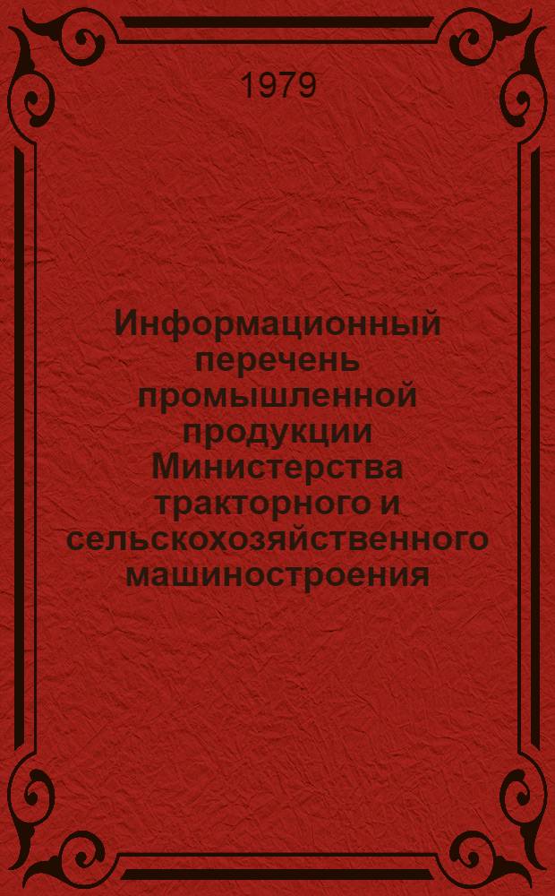 Информационный перечень промышленной продукции Министерства тракторного и сельскохозяйственного машиностроения, прошедшей аттестацию по категориям качества (по состоянию...). ... на 01.01.79 г.