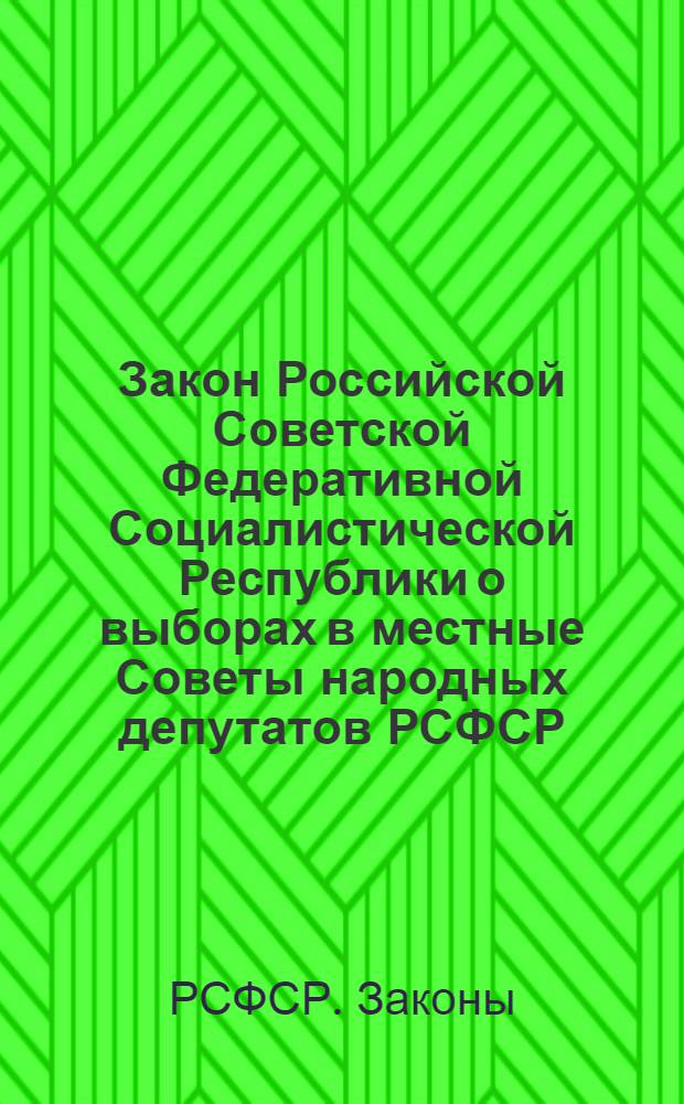 Закон Российской Советской Федеративной Социалистической Республики о выборах в местные Советы народных депутатов РСФСР
